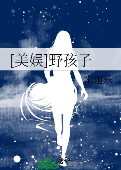 [美娱]野孩子 小说