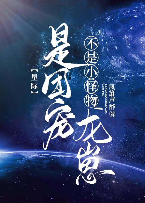 不是小怪物,是团宠龙崽[星际]百度云
