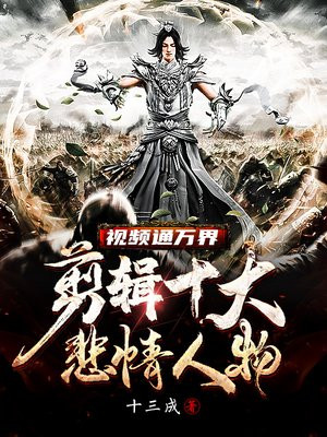 万界视频:开局剪辑十大悲情人物免费