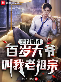 主持婚礼,百岁大爷叫我老祖宗小说叫什么名字