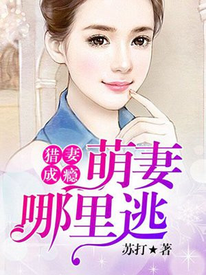 猎妻成瘾:萌妻哪里逃
