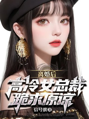 离婚后高冷女总裁跪求原谅我