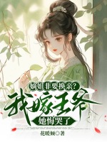 嫡姐非要换亲?我嫁王爷她悔哭了百度云