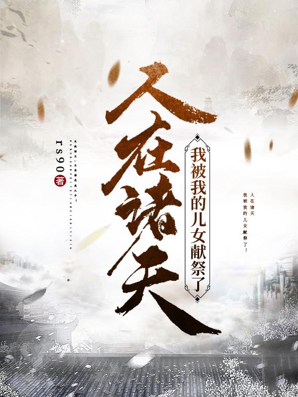 人在诸天:我被我的儿女献祭了!