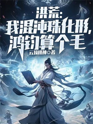 洪荒:我混沌珠化形,鸿钧算个毛