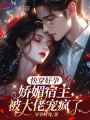 快穿好孕:娇媚宿主被大佬宠疯了