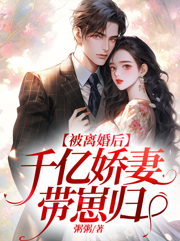 被离婚后,千亿娇妻带崽归