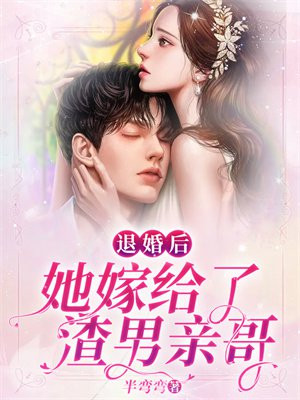 退婚后,她嫁给了渣男亲哥小说