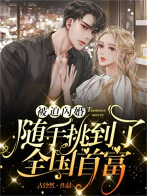 被迫闪婚,随手挑到了全国首富短剧