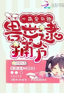 兽世逮捕令:小萌宠,别跑!男主