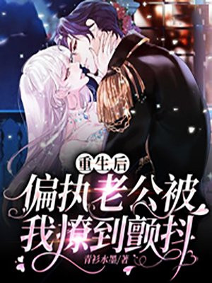 重生后,偏执老公被我撩到颤抖 青衫水墨