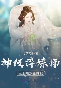 神级淬炼师:鬼王嗜宠狂傲妃免费阅读