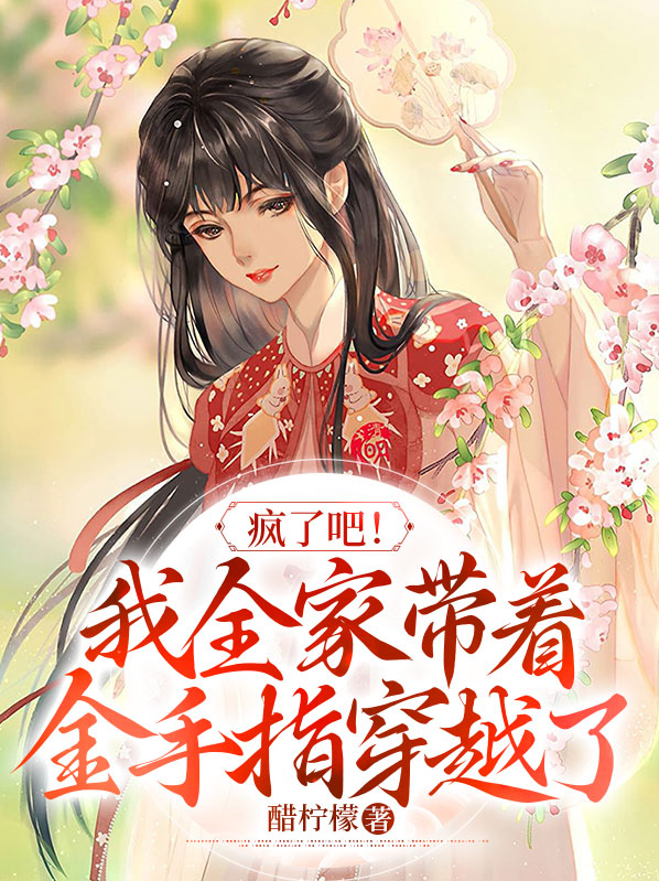 疯了吧!我全家带着金手指穿越了