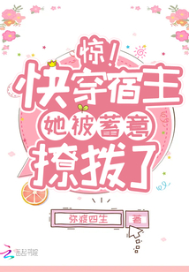 惊!快穿宿主她被蓄意撩拨了 弥渡四生