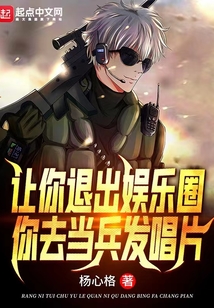 让你退出娱乐圈,你去当兵发唱片笔趣阁