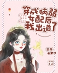 穿成病弱女配后我出道了晋江