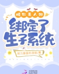腰软美人她绑定了生子系统(努力暴富的渣姐)免费