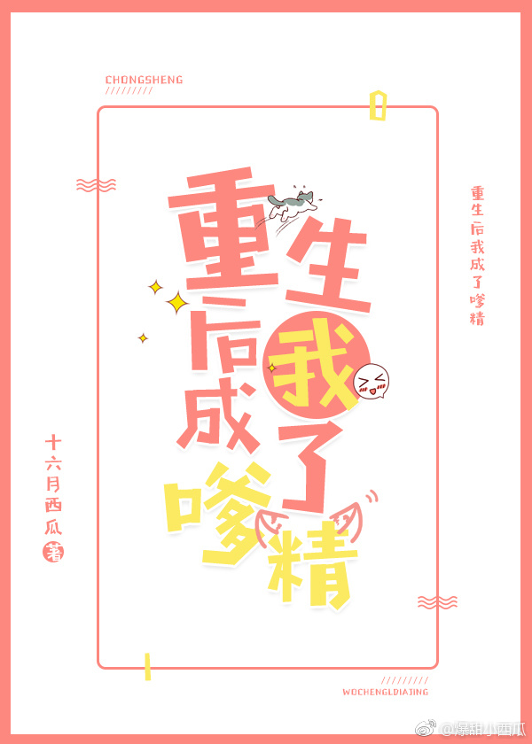 重生后我成了嗲精 十六月西瓜
