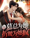 娇妻乖乖慕总为她折腰为她疯狂小说