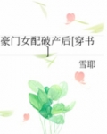 豪门女配破产后[穿书]雪耶免费阅读