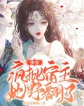 快穿:疯批宿主她野翻了百度云
