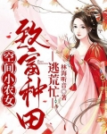 空间小农女:致富种田逃荒忙最新章节列