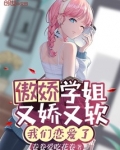 傲娇学姐又娇又软，我们恋爱了