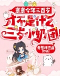 崽崽今年三百岁,才不是什么三岁小奶团! 百度网盘